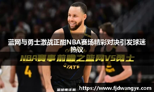 蓝网与勇士激战正酣NBA赛场精彩对决引发球迷热议
