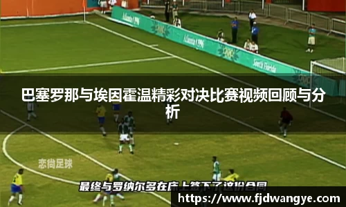 巴塞罗那与埃因霍温精彩对决比赛视频回顾与分析