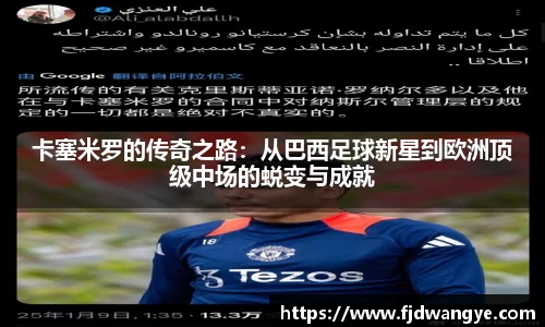 卡塞米罗的传奇之路：从巴西足球新星到欧洲顶级中场的蜕变与成就
